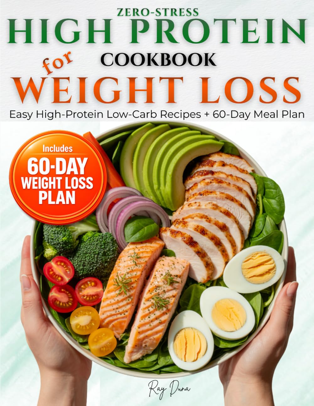 Zero-Stress High Protein Cookbook for Weight Loss: 70 Easy, Flavorful High-Protein Low Carb Recipes +60-Day Plan to Burn Fat, Build Strength, Boost Metabolism & Crush Cravings Without Feeling Hungry